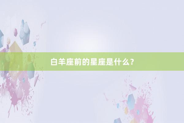 白羊座前的星座是什么？